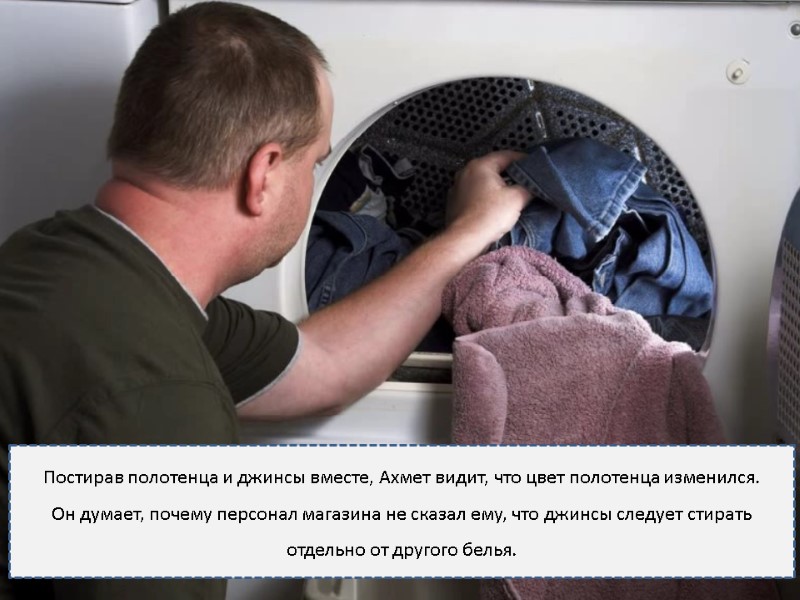 Постирав полотенца и джинсы вместе, Ахмет видит, что цвет полотенца изменился. Он думает, почему